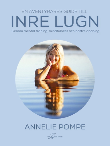 En äventyrares guide till inre lugn genom mental träning, mindfulness och bättre andning; Annelie Pompe; 2018