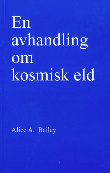 En avhandling om kosmisk eld; Alice A Bailey; 2001