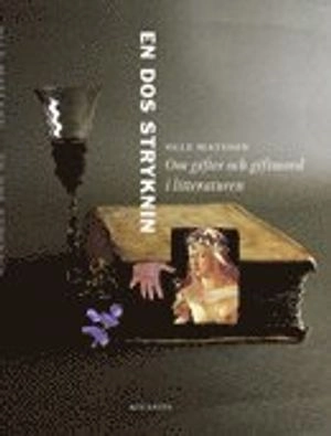 En dos stryknin : om gifter och giftmord i litteraturen; Olle Matsson; 2012