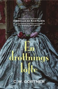 En drottnings löfte : en roman om Isabella av Kastilien; C. W. Gortner; 2014