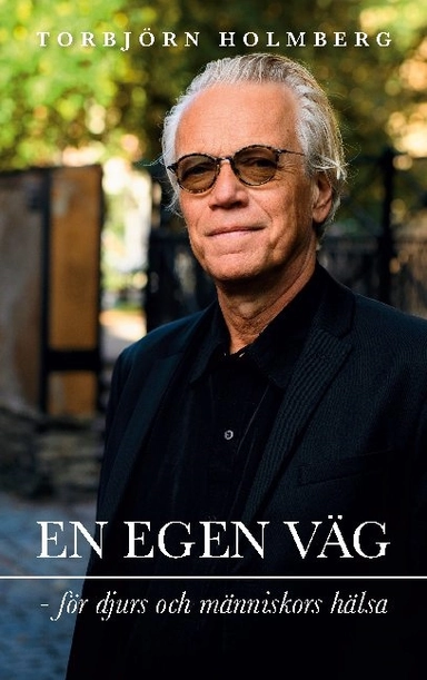 En egen väg för djurs och människors hälsa; Torbjörn Holmberg; 2021