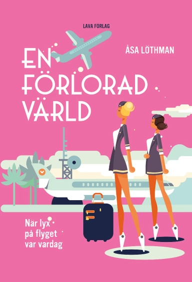 En förlorad värld : när lyx på flyget var vardag; Åsa Löthman; 2020