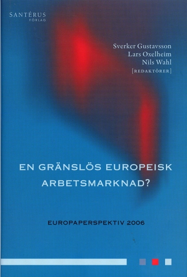 En gränslös europeisk arbetsmarknad?; Sverker Gustavsson, Lars Oxelheim, Nils Wahl; 2006