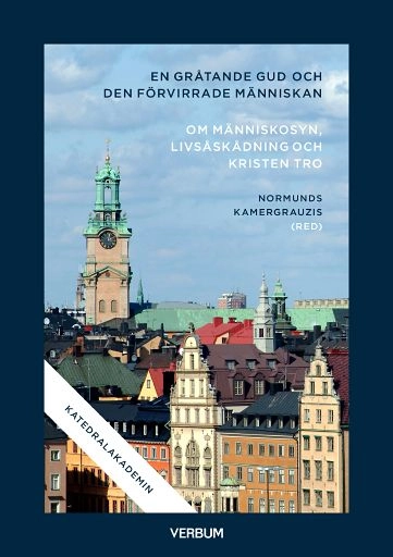 En gråtande gud och den förvirrade människan : om människosyn, livsåskådning och kristen tro; Normunds Kamergrauzis (red.); 2017