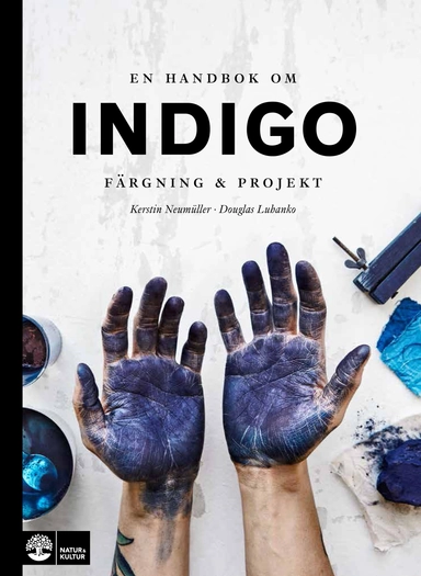 En handbok om indigo : färgning och projekt; Kerstin Neumüller, Douglas Luhanko; 2017