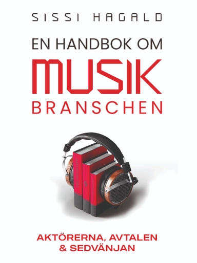 En handbok om musikbranschen : Aktörerna, avtalen och sedvänjan; Sissi Hagald; 2024