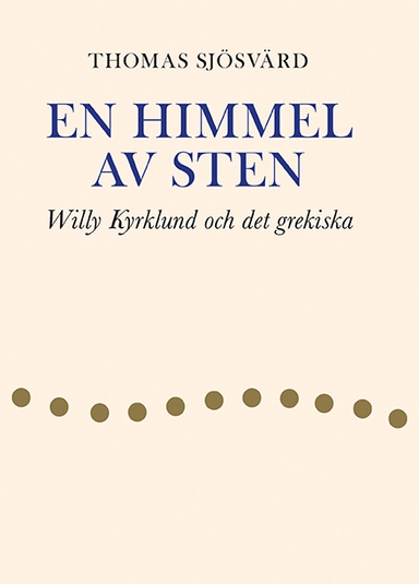 En himmel av sten : Willy Kyrklund och det grekiska; Thomas Sjösvärd; 2020