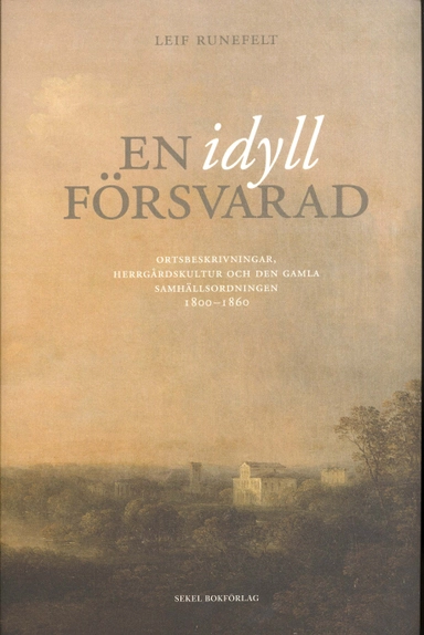 En idyll försvarad : ortsbeskrivningar, herrgårdskultur och den gamla samhällsordningen 1800-1860