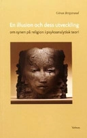 En illusion och dess utveckling : om synen på religion i psykoanalytisk teori; Göran Bergstrand; 2004