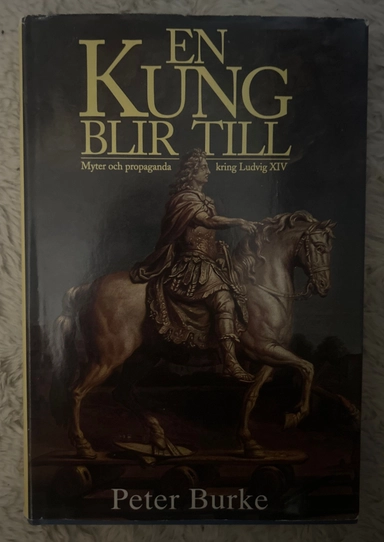 En kung blir till : myter och propaganda kring Ludvig XIV