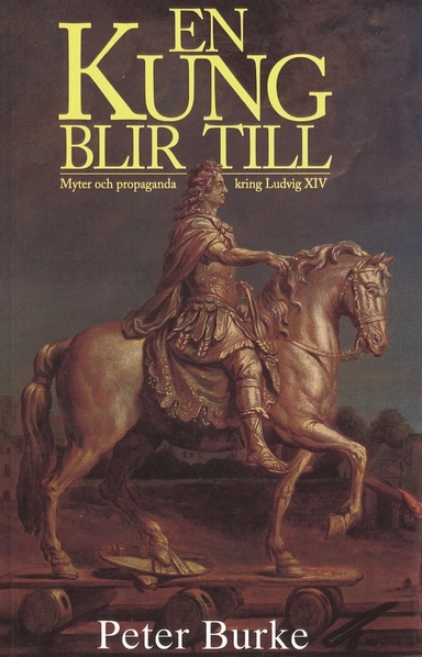En kung blir till : myter och propaganda kring Ludvig XIV; Peter Burke; 2002