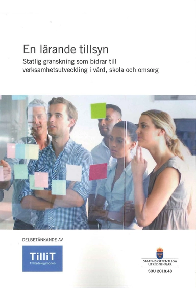 En lärande tillsyn. SOU 2018:48. Statlig granskning som bidrar till verksamhetsutveckling i vård, skola och omsorg : Delbetänkande från Tillitsdelegationen (Fi 2016:03)