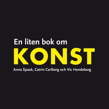 En liten bok om konst; Anna Spaak, Vic Hendeberg, Catrin Carlberg; 2010