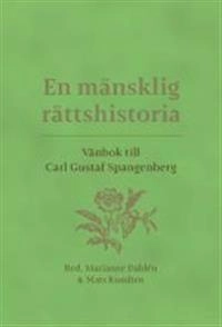 En mänsklig rättshistoria : vänbok till Carl Gustaf Spangenberg; Marianne Dahlén, Mats Kumlien; 2019