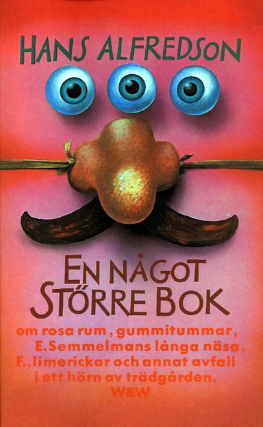 En något större bok : om rosa rum, gummitummar, E. Semmelmans långa näsa, F., limerickar och annat avfall i ett hörn av trädgården; Hans Alfredson; 2016