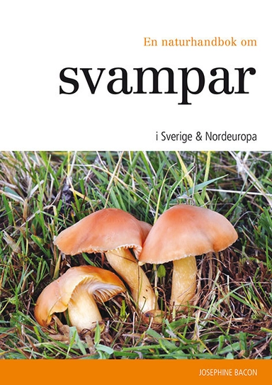 En naturhandbok om svampar i Sverige & Nordeuropa; Josephine Bacon; 2014