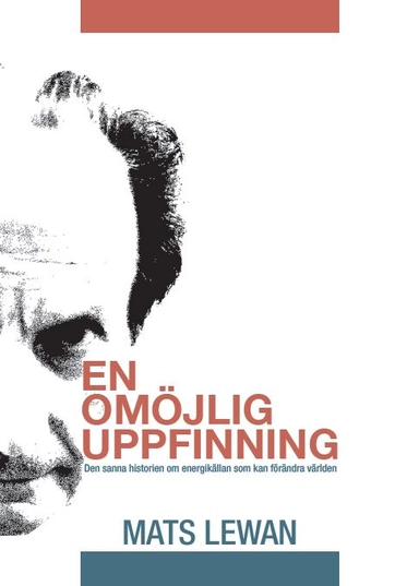 En omöjlig uppfinning : den sanna historien om energikällan som kan förändra världen; Mats Lewan; 2014