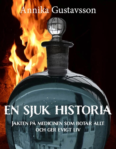En sjuk historia : jakten på medicinen som botar allt och ger evigt liv; Annika Gustavsson; 2024
