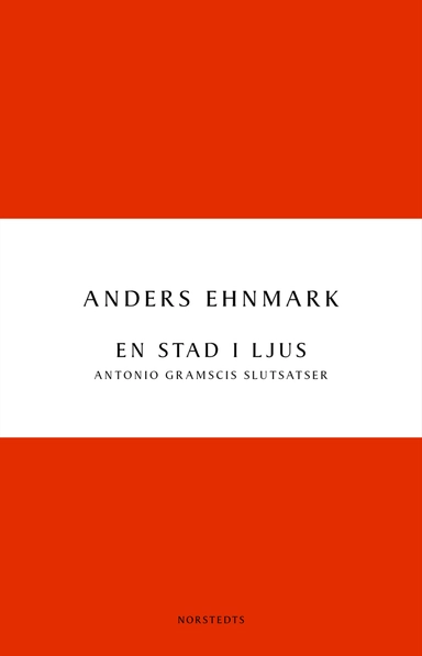 En stad i ljus : Antonio Gramscis slutsatser; Anders Ehnmark; 2011