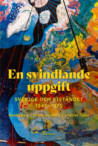 En svindlande uppgift : Sverige och biståndet  1945-1975; Annika Berg, Urban Lundberg, Mattias Tydén; 2021