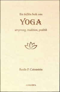 En tidlös bok om Yoga - Ursprung, tradition, praktik; Basile Catomeris; 2018