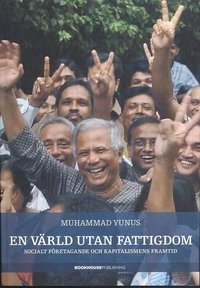 En värld utan fattigdom : socialt företagande och kapitalismens framtid; Muhammad Yunus, Karl Weber; 2008