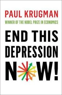 End this depression now!; Paul R. Krugman; 2012