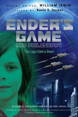 Ender's Game and Philosophy: The Logic Gate is Down; Kevin S. Decker, William Irwin; 2013