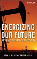 Energizing Our Future: Rational Choices for the 21st Century; John Wilson, Griffin Burgh; 2008
