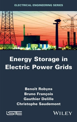 Energy Storage in Electric Power Grids; Benoit Robyns, Bruno Francois, Gauthier Delille; 2015
