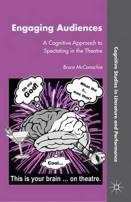 Engaging audiences : a cognitive approach to spectating in the theatre; Bruce A. McConachie; 2011