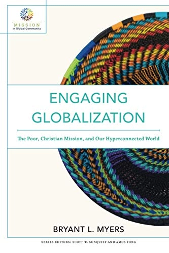Engaging Globalization - The Poor, Christian Mission, and Our Hyperconnected World; Bryant L Myers, Scott Sunquist, Amos Yong, Bryant L Myers, Scott W Sunquist; 2017