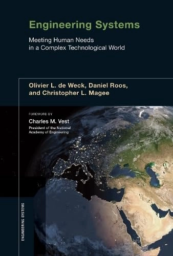 Engineering systems : meeting human needs in a complex technological world; Olivier L. De Weck, Daniel. Roos, Christopher L. Magee; 2011