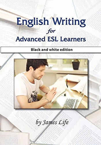 English Writing for Advanced ESL Learners: Black and White Edition; James Life