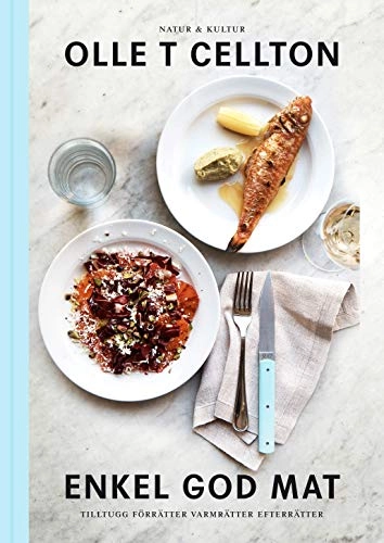Enkel god mat : tilltugg, förrätter, varmrätter, efterrätter och skafferi; Olle T. Cellton; 2016