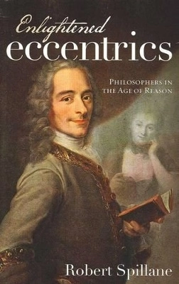 Enlightened Eccentrics : Philosophers in the Age of Reason; Robert Spillane; 2012