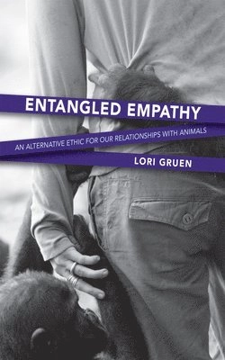 Entangled empathy : an alternative ethic for our relationships with animals; Lori. Gruen; 2015