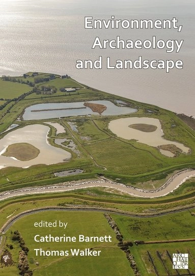 Environment, archaeology and landscape : papers in honour of Professor Martin Bell; Martin Bell, Catherine Barnett, Thomas M. Walker; 2021