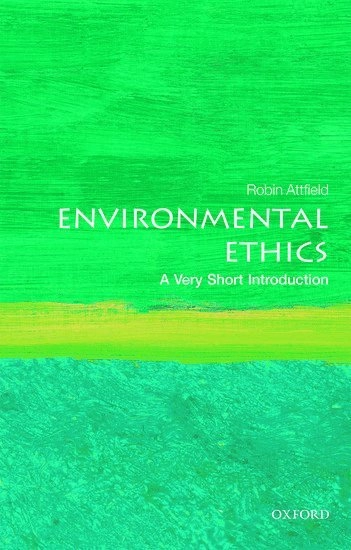 Environmental ethics : a very short introduction; Robin Attfield; 2018