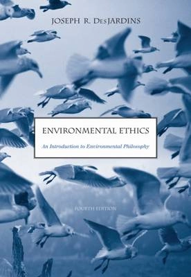 Environmental ethics : an introduction to environmental philosophy; Joseph R. DesJardins; 2005