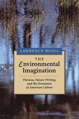Environmental imagination : Thoreau, nature writing and the formation of American culture; Lawrence Buell; 1995