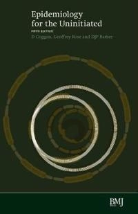 Epidemiology for the Uninitiated; David Coggon, David Barker, Geoffrey Rose; 1991