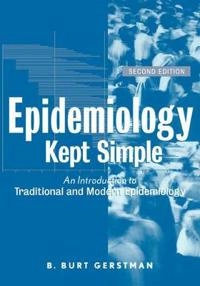 Epidemiology Kept Simple: An Introduction to Traditional and Modern Epidemi; B. Burt Gerstman; 2003