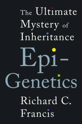 Epigenetics : the ultimate mystery of inheritance; Richard C. Francis; 2011