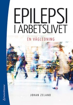 Epilepsi i arbetslivet : en vägledning; Johan Zelano; 2020