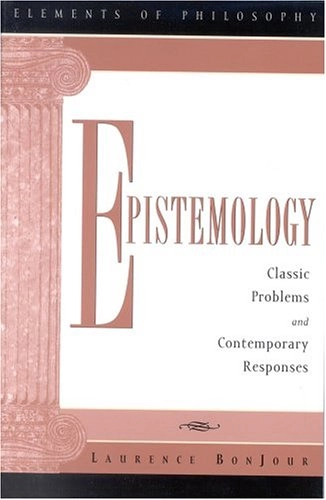 Epistemology : classic problems and contemporary responses; Laurence BonJour; 2002