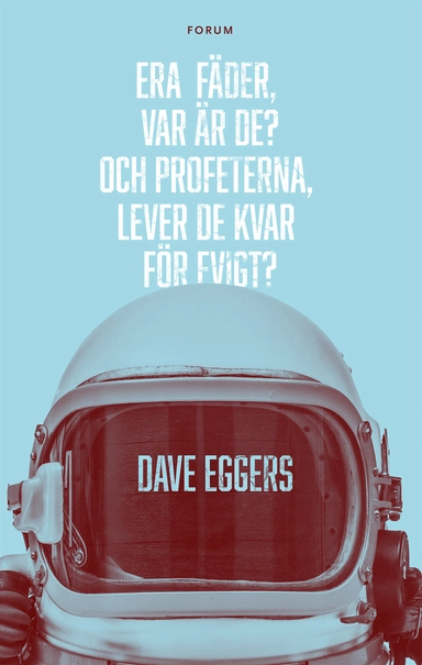 Era fäder, var är de? Och profeterna, lever de kvar för evigt?; Dave Eggers; 2016