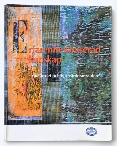 Erfarenhetsbaserad kunskap : vad är det och hur värderar vi den?; Gerthrud Östlinder, Svensk sjuksköterskeförening; 2006