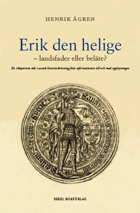 Erik den helige : landsfader eller beläte? -  en rikspatrons öde i svensk hist
