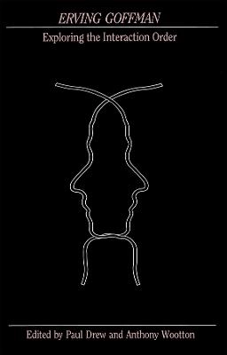 Erving goffman - exploring the interaction order; Paul Drew; 1988